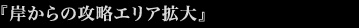 『岸からの攻略エリア拡大』